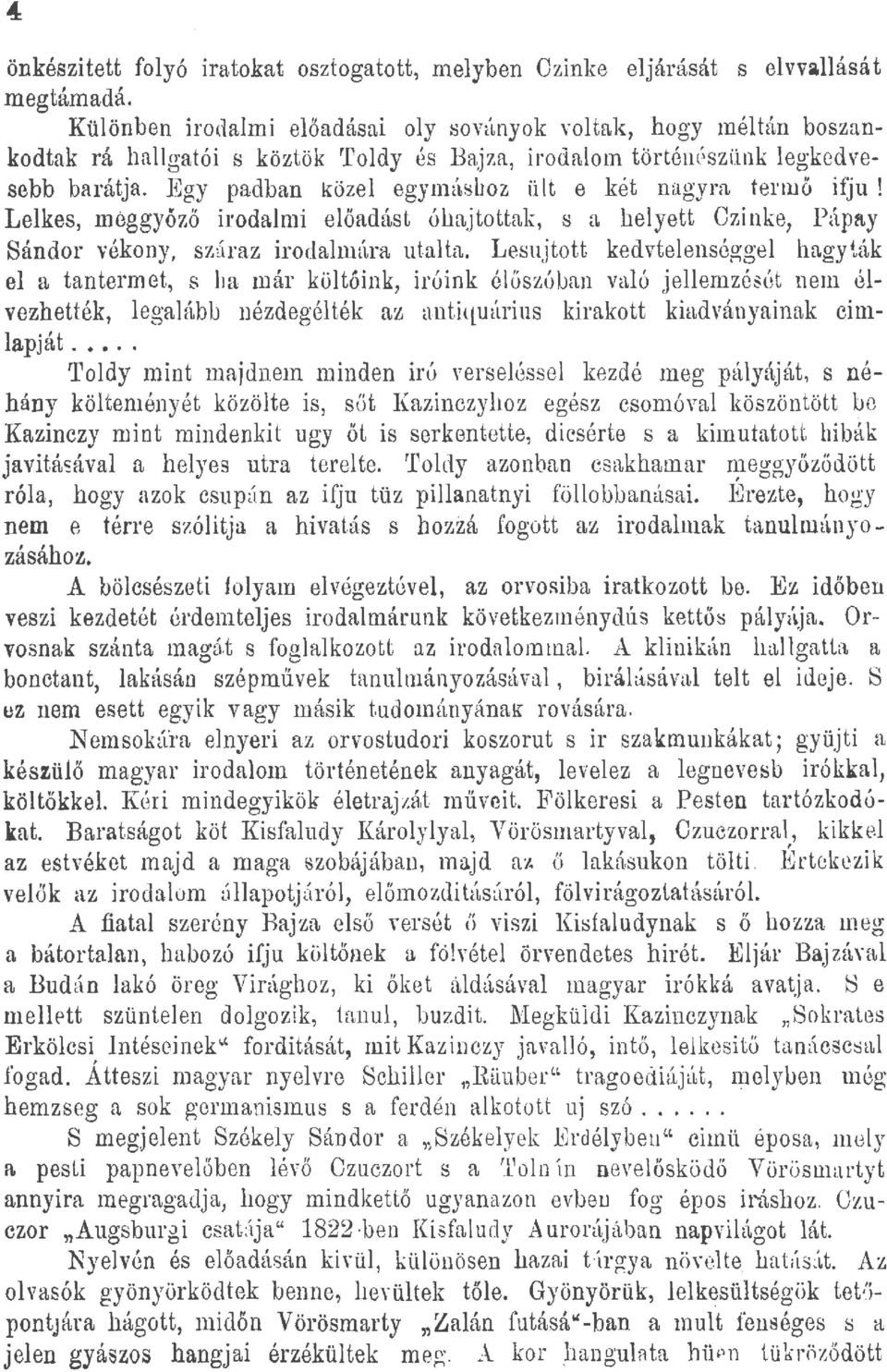 Egy padban köze egymáswz üt e két nagyra t e rmő ifju! Lekes, m eggyőző irodami eőadást óbajtottak, s a heyett Ozinke, Pápay Sándor vékony, száraz irodamára utata.