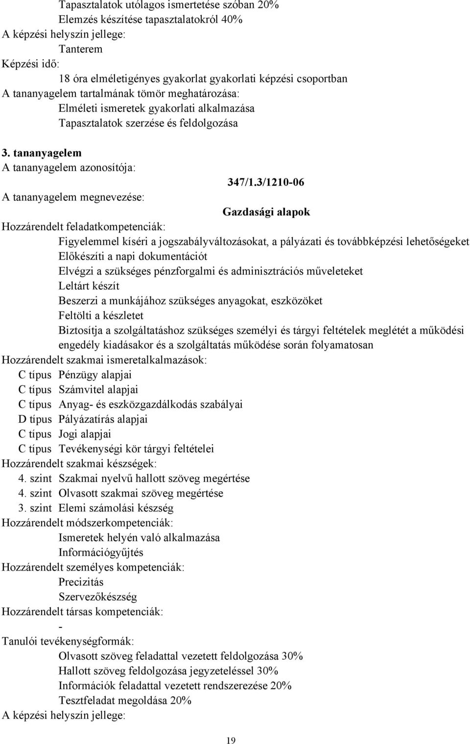 3/121006 Gazdasági alapok Figyelemmel kíséri a jogszabályváltozásokat, a pályázati és továbbképzési lehetőségeket Előkészíti a napi dokumentációt Elvégzi a szükséges pénzforgalmi és adminisztrációs