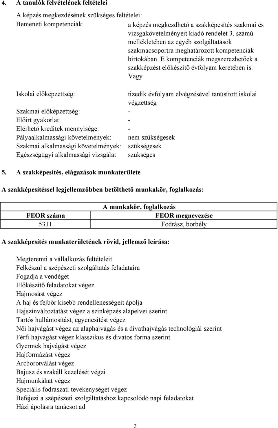 Vagy Iskolai előképzettség: Szakmai előképzettség: Előírt gyakorlat: Elérhető kreditek mennyisége: Pályaalkalmassági követelmények: Szakmai alkalmassági követelmények: Egészségügyi alkalmassági