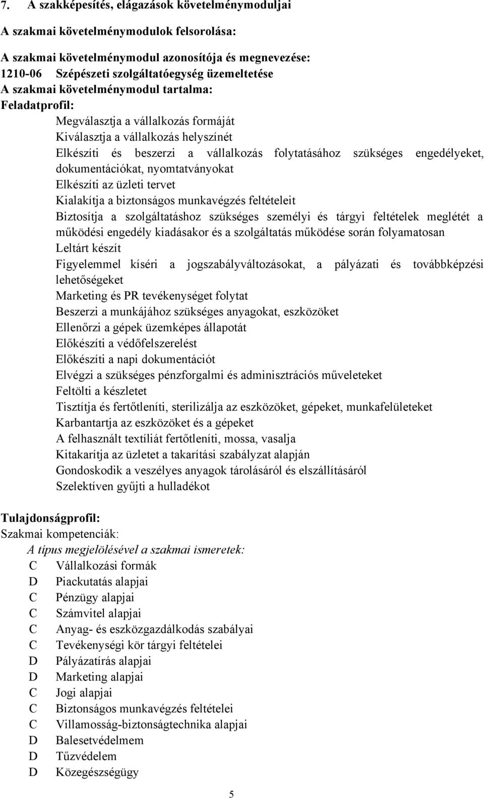 dokumentációkat, nyomtatványokat Elkészíti az üzleti tervet Kialakítja a biztonságos munkavégzés feltételeit Biztosítja a szolgáltatáshoz szükséges személyi és tárgyi feltételek meglétét a működési