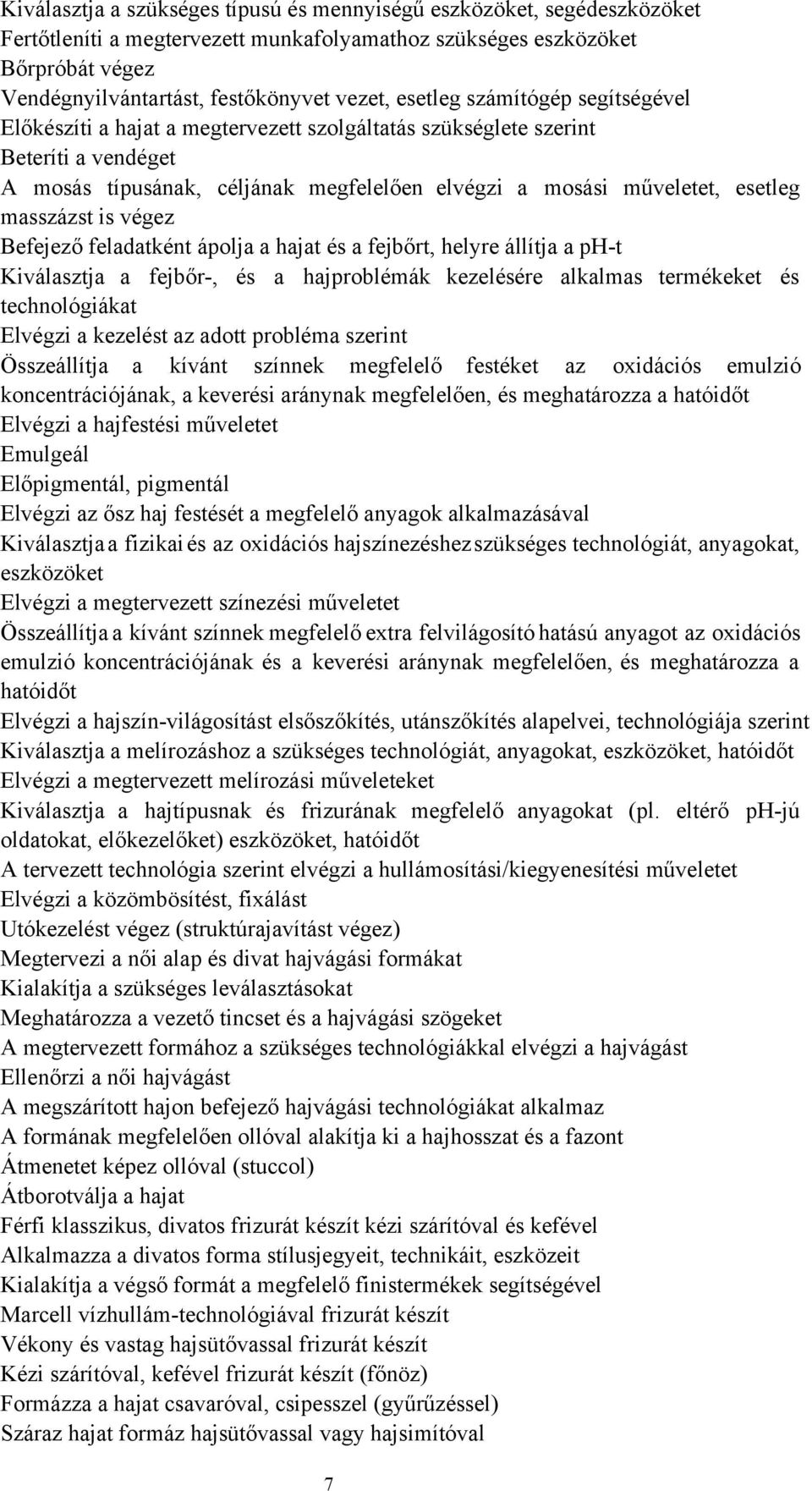 masszázst is végez Befejező feladatként ápolja a hajat és a fejbőrt, helyre állítja a pht Kiválasztja a fejbőr, és a hajproblémák kezelésére alkalmas termékeket és technológiákat Elvégzi a kezelést