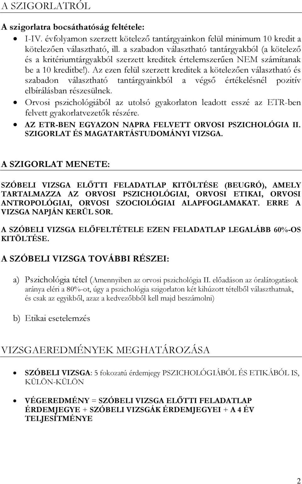 Az ezen felül szerzett kreditek a kötelezően választható és szabadon választható tantárgyainkból a végső értékelésnél pozitív elbírálásban részesülnek.