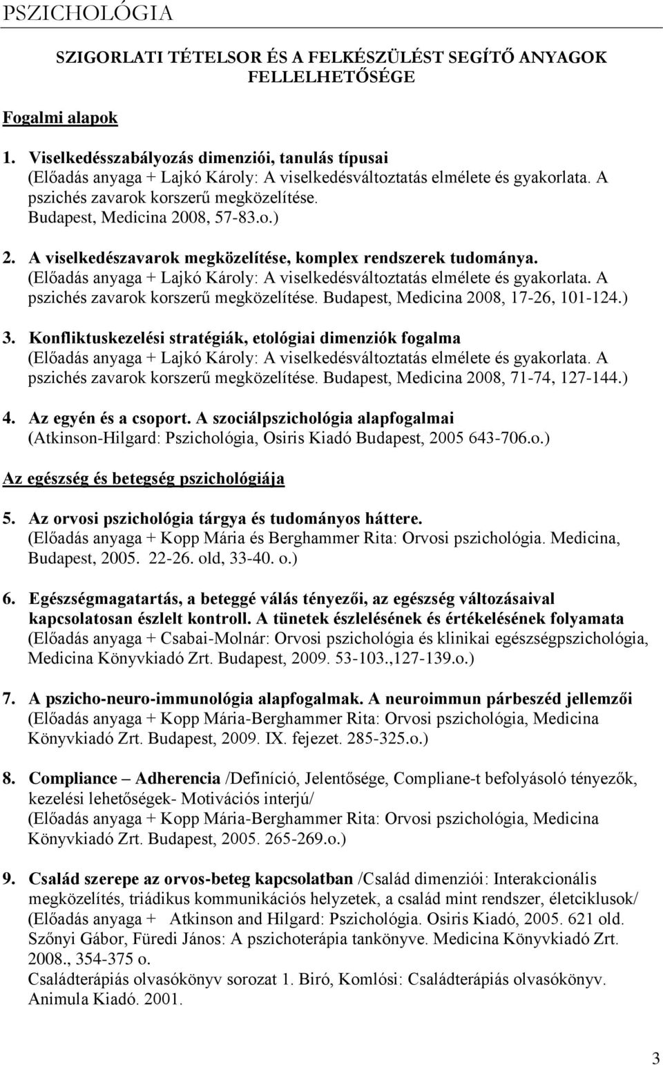 Budapest, Medicina 2008, 57-83.o.) 2. A viselkedészavarok megközelítése, komplex rendszerek tudománya. (Előadás anyaga + Lajkó Károly: A viselkedésváltoztatás elmélete és gyakorlata.