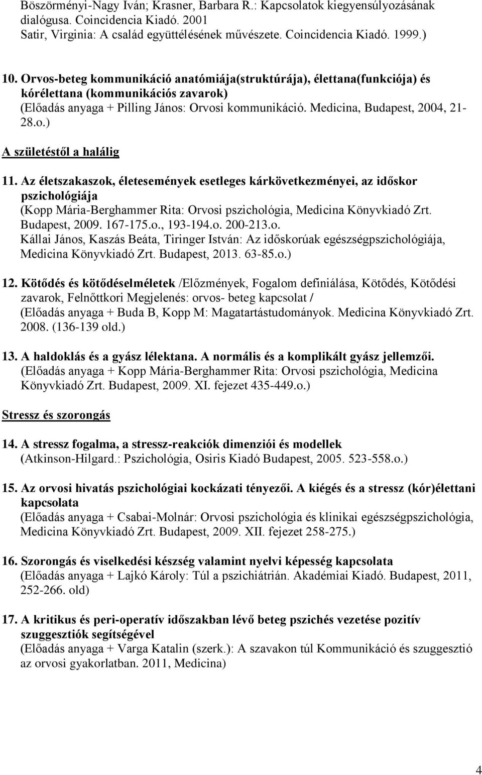 Az életszakaszok, életesemények esetleges kárkövetkezményei, az időskor pszichológiája (Kopp Mária-Berghammer Rita: Orvosi pszichológia, Medicina Könyvkiadó Zrt. Budapest, 2009. 167-175.o., 193-194.o. 200-213.