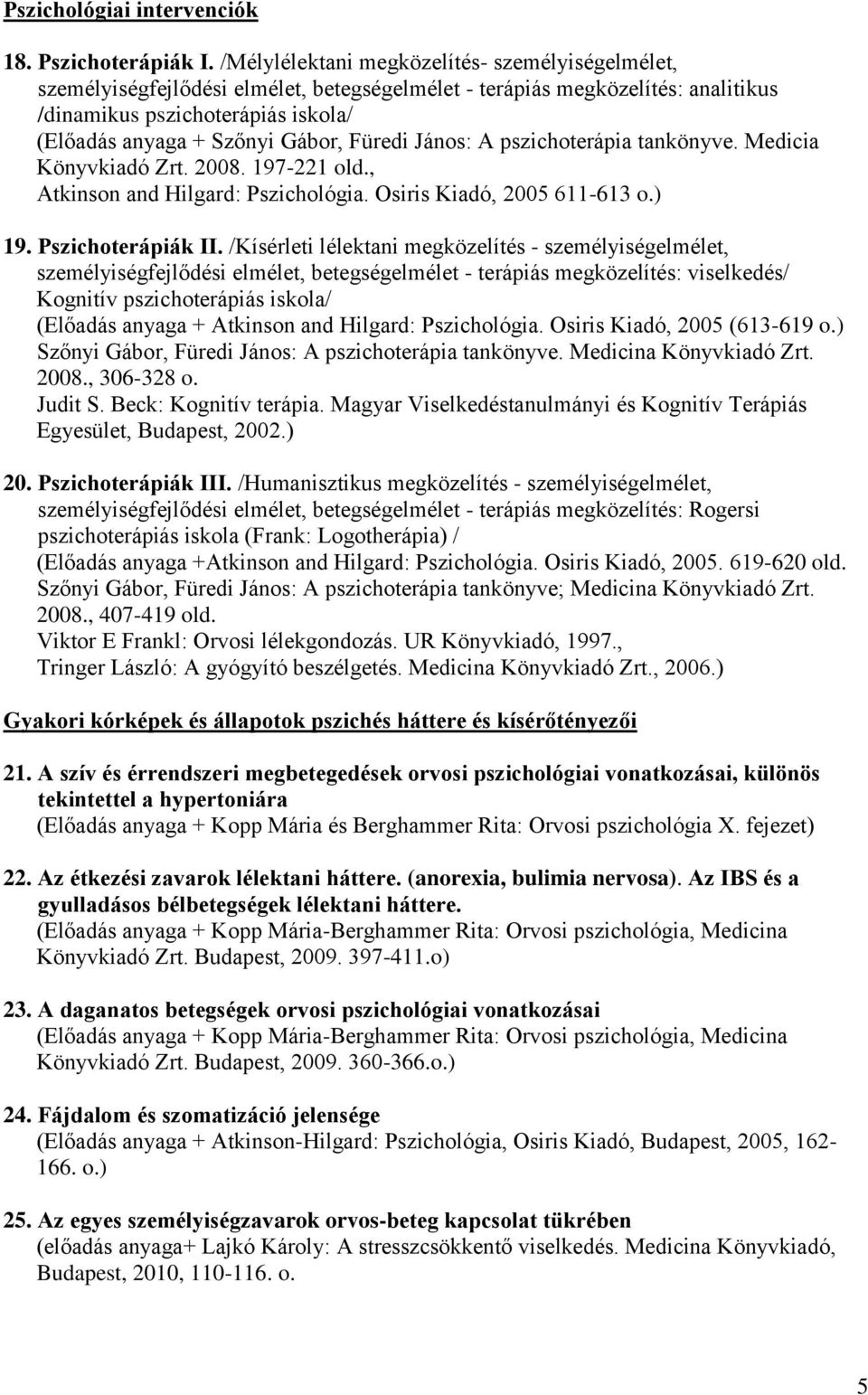 Füredi János: A pszichoterápia tankönyve. Medicia Könyvkiadó Zrt. 2008. 197-221 old., Atkinson and Hilgard: Pszichológia. Osiris Kiadó, 2005 611-613 o.) 19. Pszichoterápiák II.