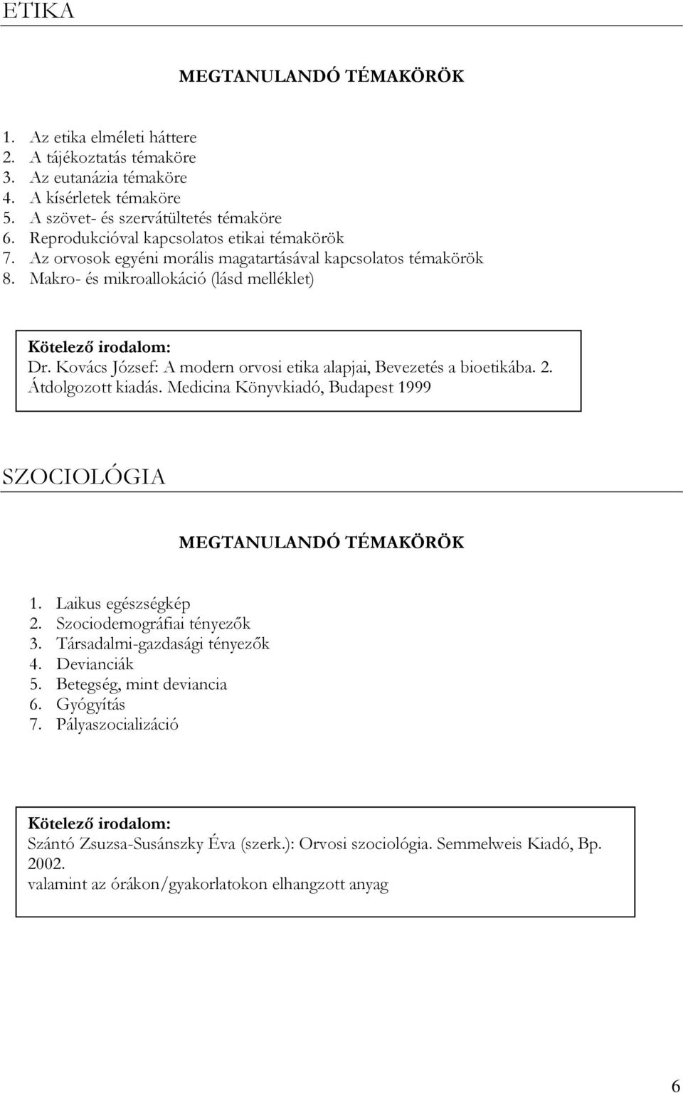 Kovács József: A modern orvosi etika alapjai, Bevezetés a bioetikába. 2. Átdolgozott kiadás. Medicina Könyvkiadó, Budapest 1999 SZOCIOLÓGIA MEGTANULANDÓ TÉMAKÖRÖK 1. Laikus egészségkép 2.