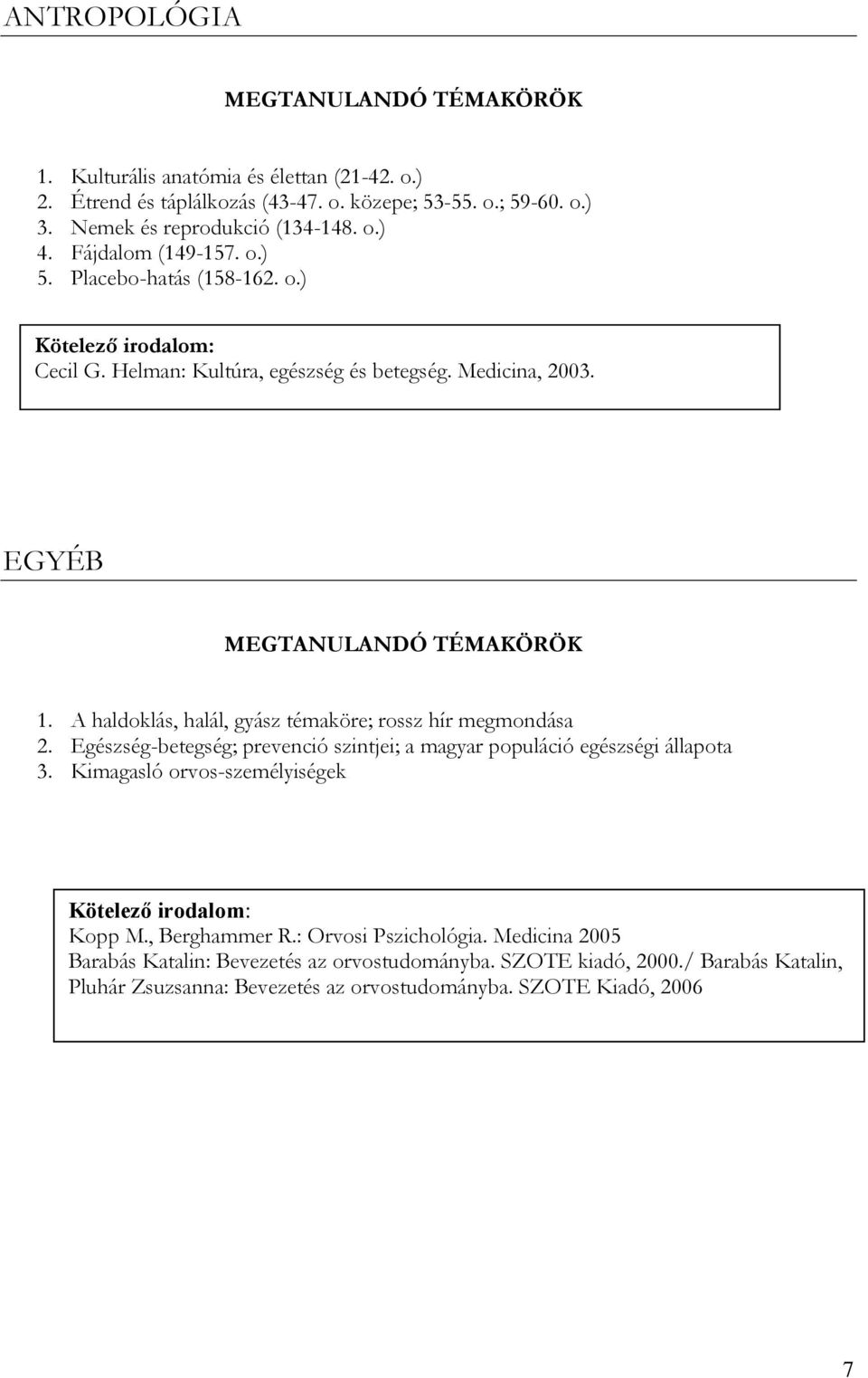 A haldoklás, halál, gyász témaköre; rossz hír megmondása 2. Egészség-betegség; prevenció szintjei; a magyar populáció egészségi állapota 3.