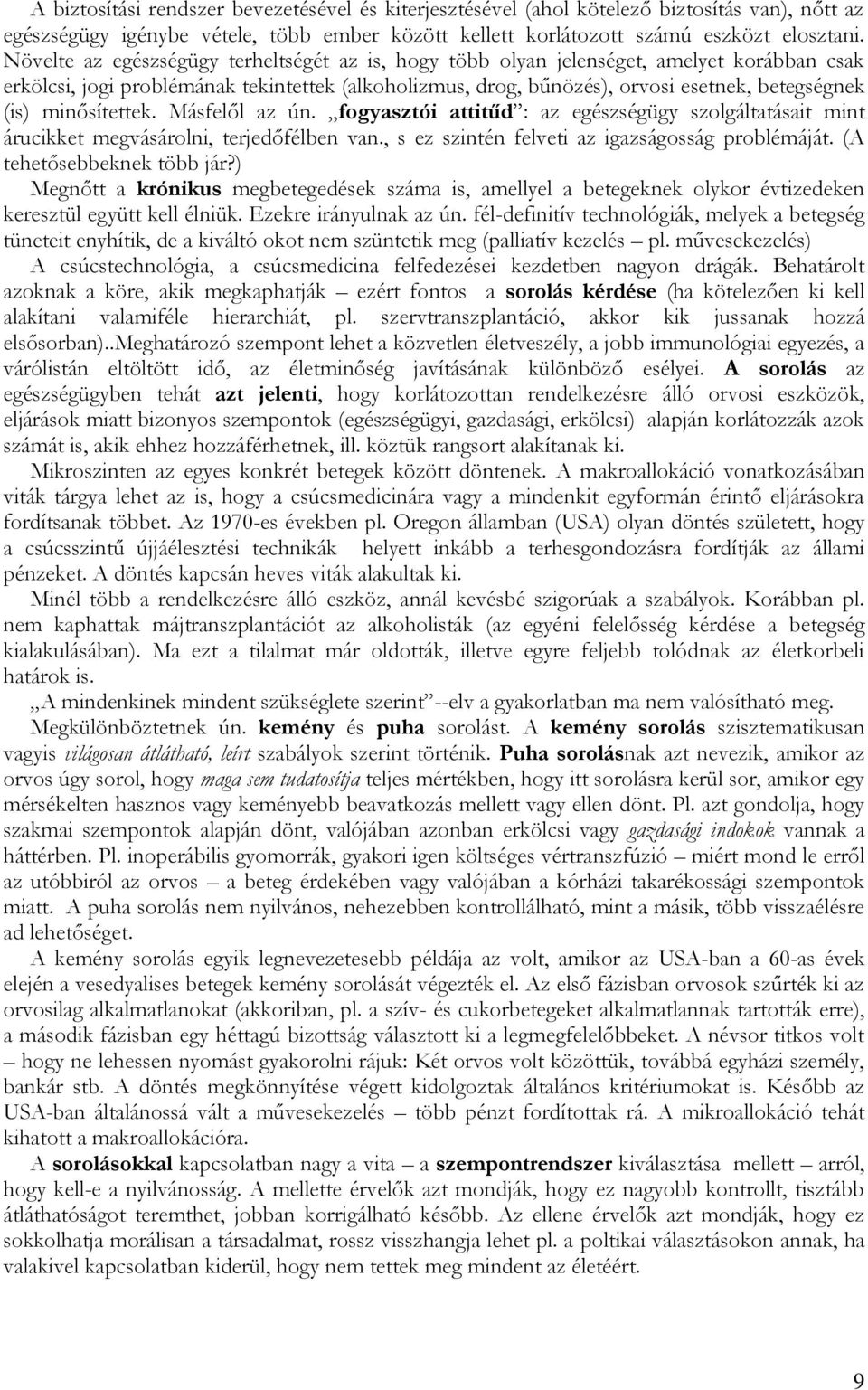 minősítettek. Másfelől az ún. fogyasztói attitűd : az egészségügy szolgáltatásait mint árucikket megvásárolni, terjedőfélben van., s ez szintén felveti az igazságosság problémáját.