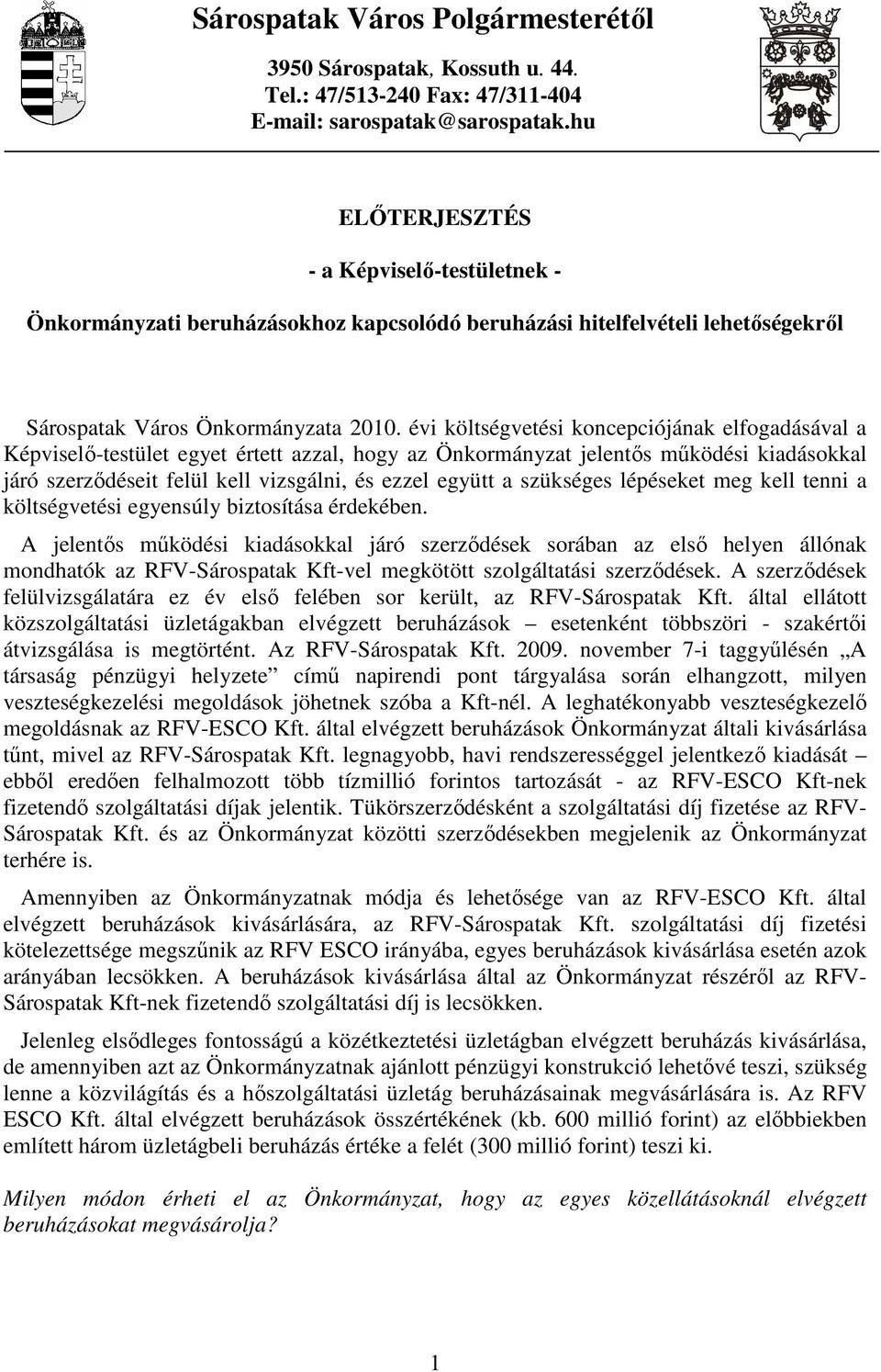 évi költségvetési koncepciójának elfogadásával a Képviselı-testület egyet értett azzal, hogy az Önkormányzat jelentıs mőködési kiadásokkal járó szerzıdéseit felül kell vizsgálni, és ezzel együtt a