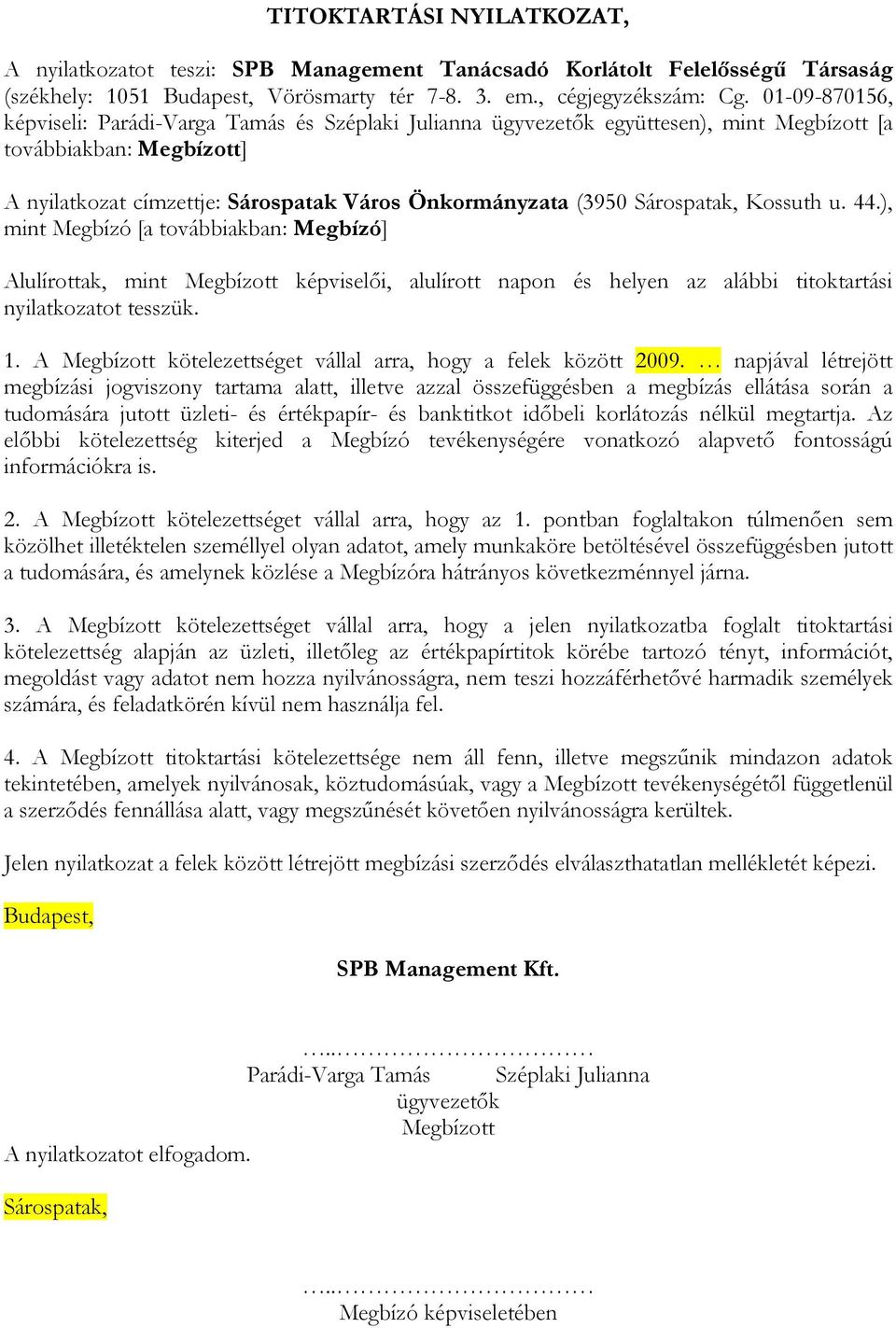 Sárospatak, Kossuth u. 44.), mint Megbízó [a továbbiakban: Megbízó] Alulírottak, mint Megbízott képviselıi, alulírott napon és helyen az alábbi titoktartási nyilatkozatot tesszük. 1.