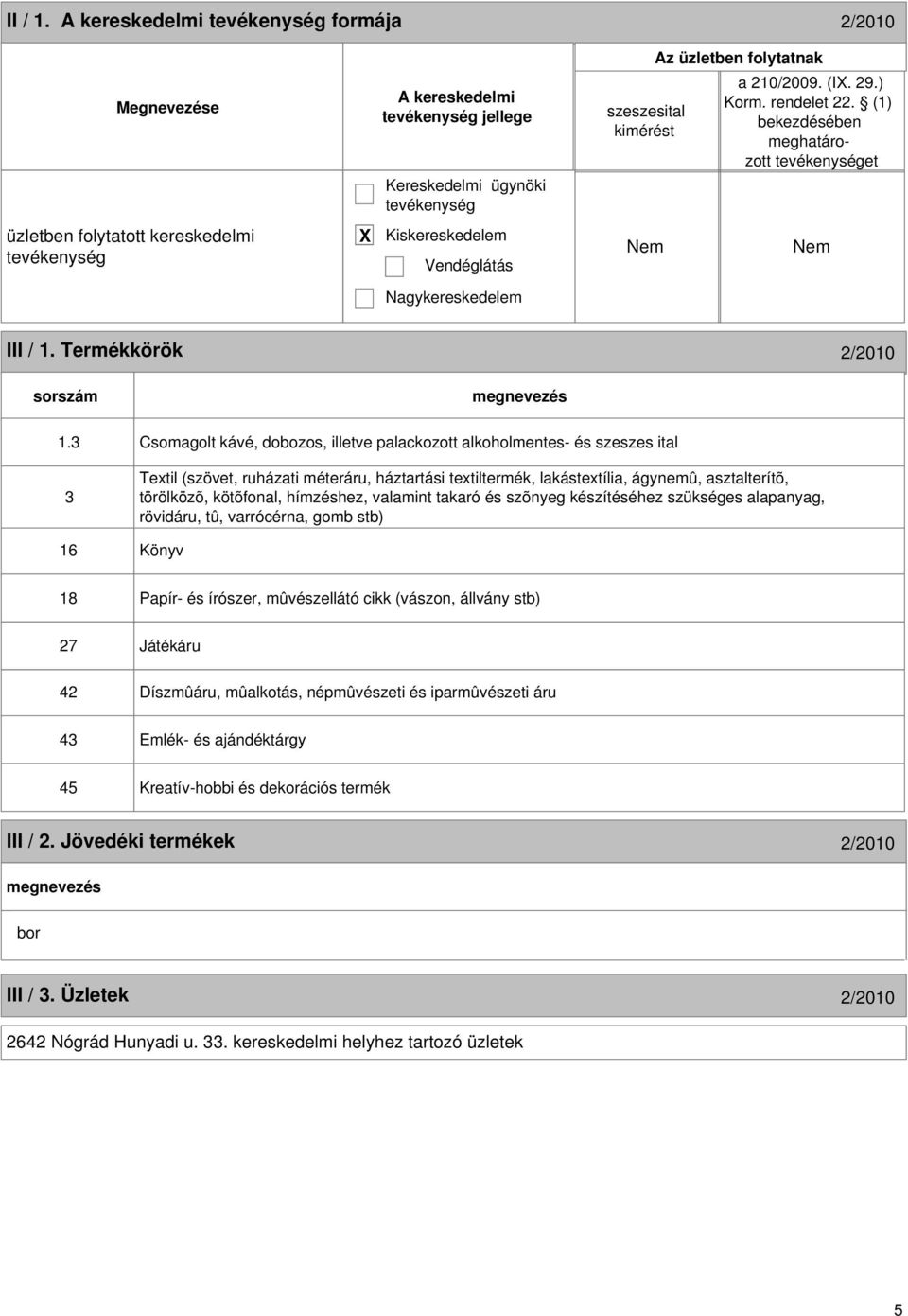3 Csomagolt kávé, dobozos, illetve palackozott alkoholmentes- és szeszes ital 3 Textil (szövet, ruházati méteráru, háztartási textiltermék, lakástextília, ágynemû, asztalterítõ, törölközõ, kötõfonal,