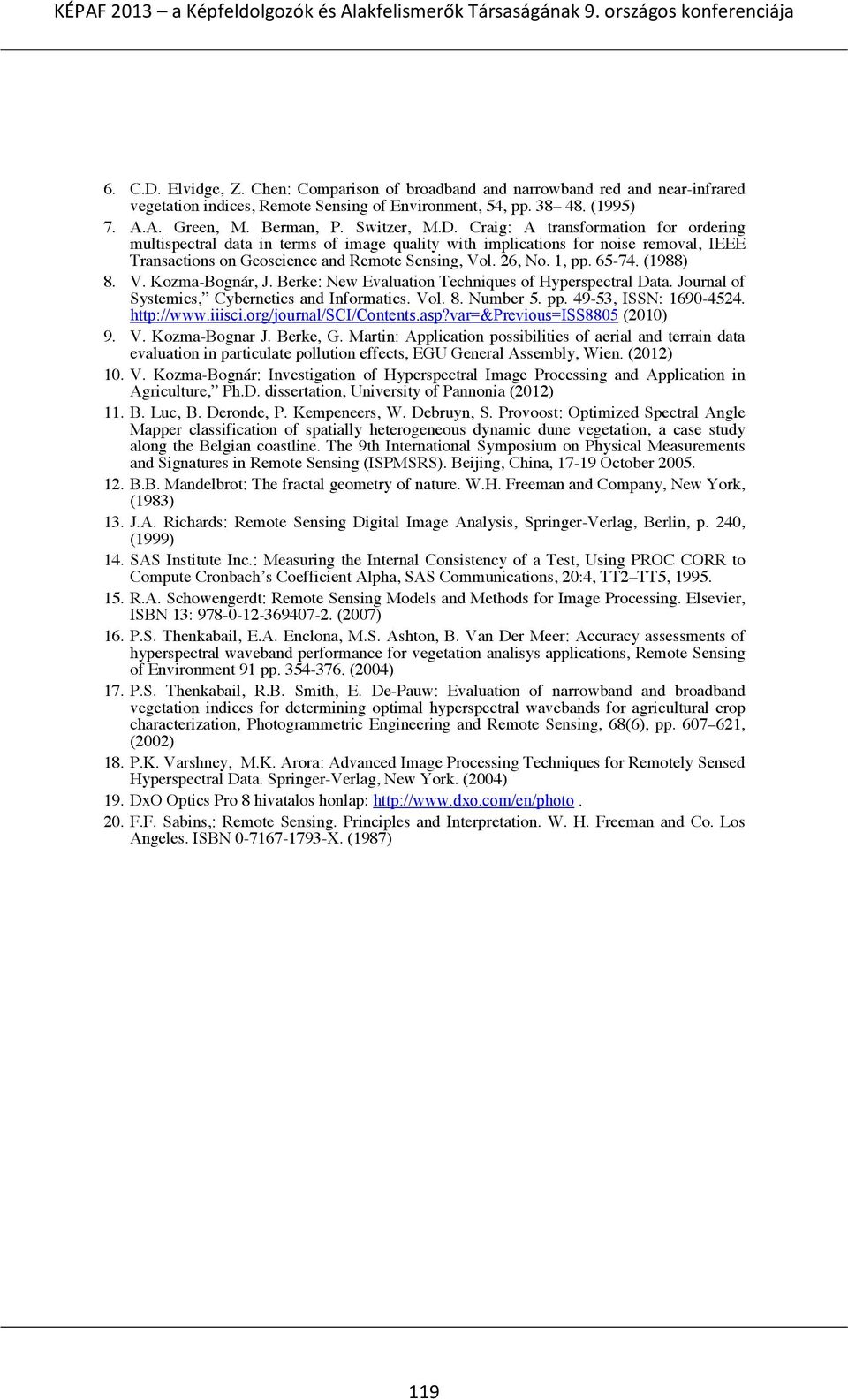 (1988) 8. V. Kozma-Bognár, J. Berke: New Evaluation Techniques of Hyperspectral Data. Journal of Systemics, Cybernetics and Informatics. Vol. 8. Number 5. pp. 49-53, ISSN: 1690-4524. http://www.