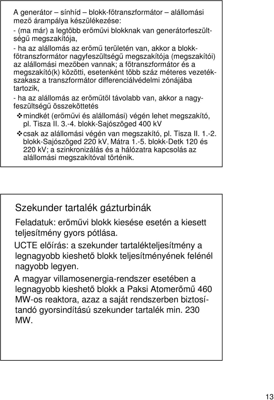 transzformátor differenciálvédelmi zónájába tartozik, - ha az alállomás az ermtl távolabb van, akkor a nagyfeszültség összeköttetés mindkét (ermvi és alállomási) végén lehet megszakító, pl. Tisza II.