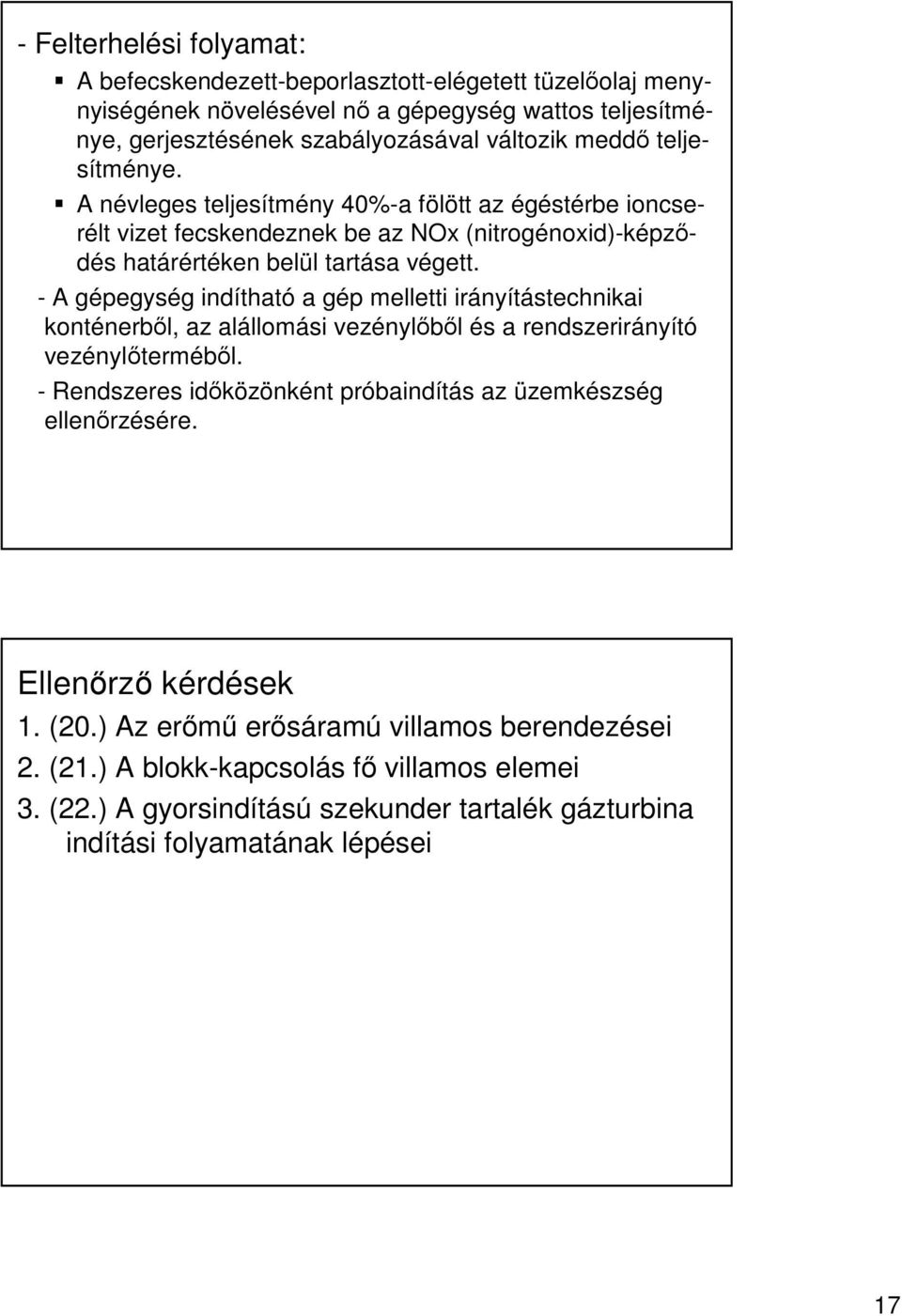 - A gépegység indítható a gép melletti irányítástechnikai konténerbl, az alállomási vezénylbl és a rendszerirányító vezényltermébl.