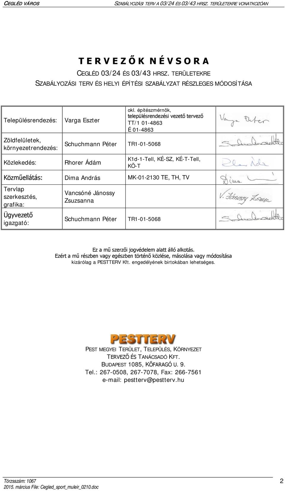 építészmérnök, településrendezési vezető tervező TT/1 01-4863 É 01-4863 TR1-01-5068 K1d-1-Tell, KÉ-SZ, KÉ-T-Tell, KÖ-T Közműellátás: Dima András MK-01-2130 TE, TH, TV Tervlap szerkesztés, grafika: