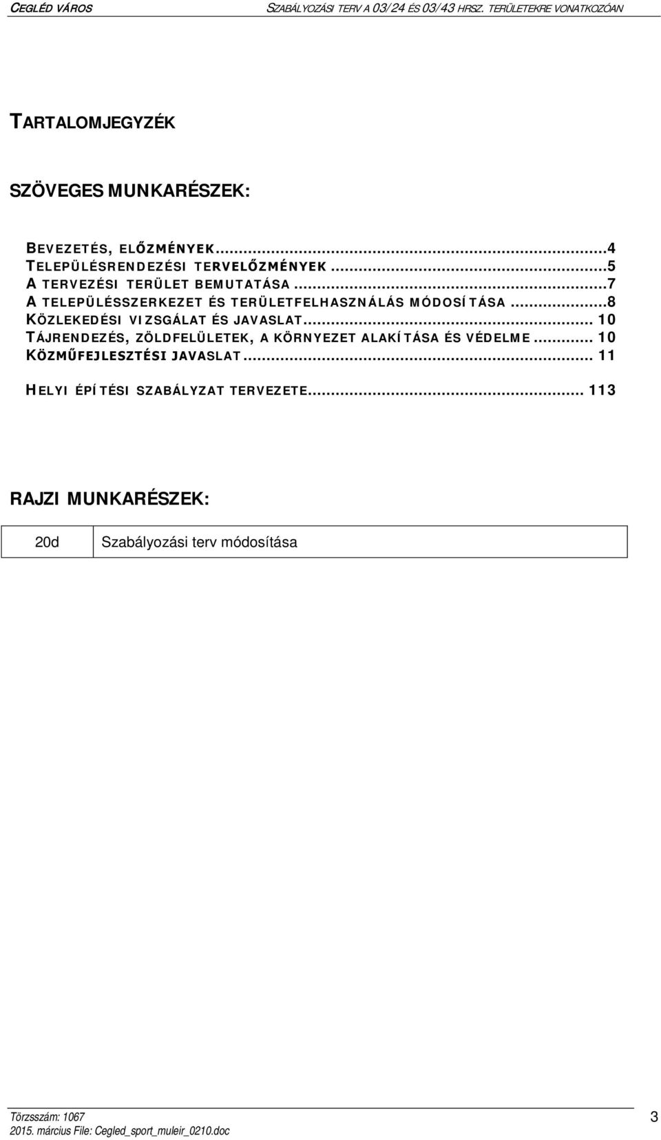 ..8 KÖZLEKEDÉSI VIZSGÁLAT ÉS JAVASLAT... 10 TÁJRENDEZÉS, ZÖLDFELÜLETEK, A KÖRNYEZET ALAKÍTÁSA ÉS VÉDELME.