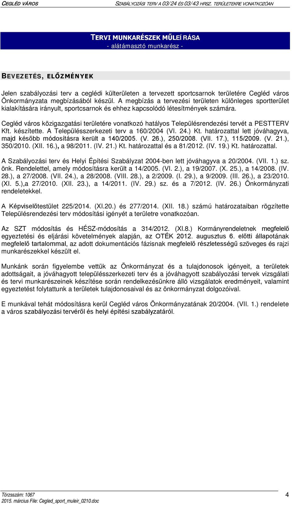 Cegléd város közigazgatási területére vonatkozó hatályos Településrendezési tervét a PESTTERV Kft. készítette. A Településszerkezeti terv a 160/2004 (VI. 24.) Kt.