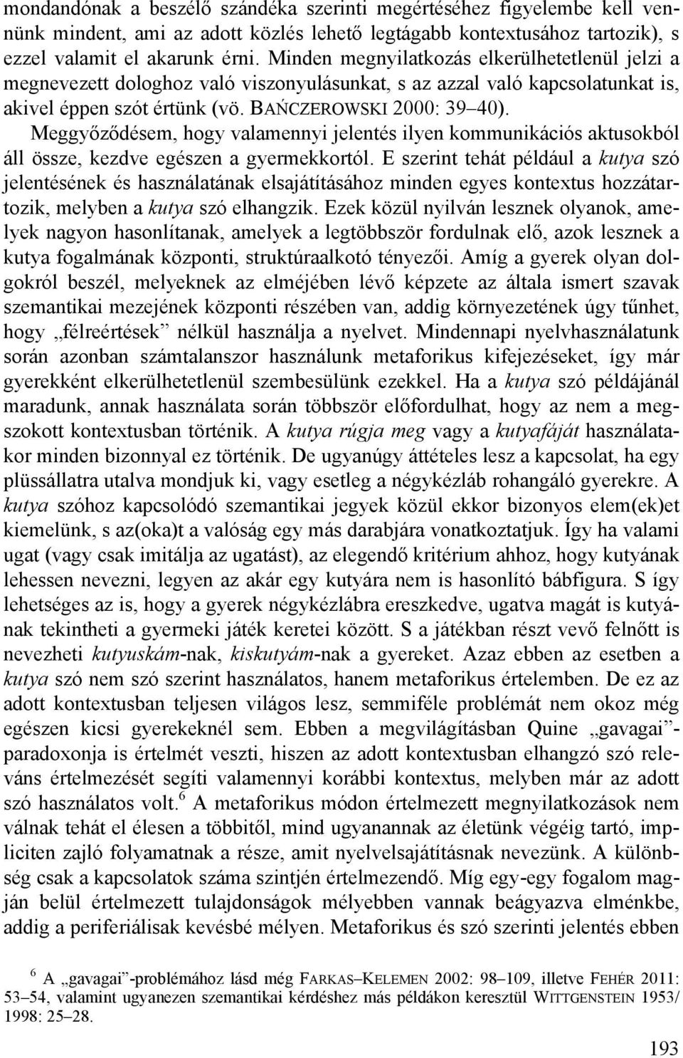 Meggyőződésem, hogy valamennyi jelentés ilyen kommunikációs aktusokból áll össze, kezdve egészen a gyermekkortól.