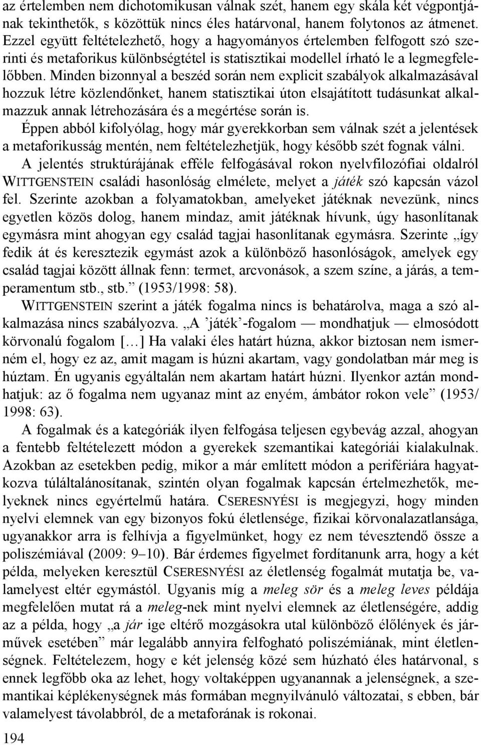 Minden bizonnyal a beszéd során nem explicit szabályok alkalmazásával hozzuk létre közlendőnket, hanem statisztikai úton elsajátított tudásunkat alkalmazzuk annak létrehozására és a megértése során