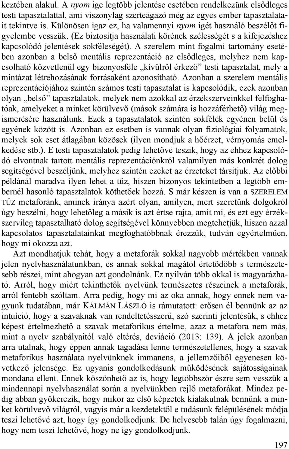 A szerelem mint fogalmi tartomány esetében azonban a belső mentális reprezentáció az elsődleges, melyhez nem kapcsolható közvetlenül egy bizonyosféle kívülről érkező testi tapasztalat, mely a