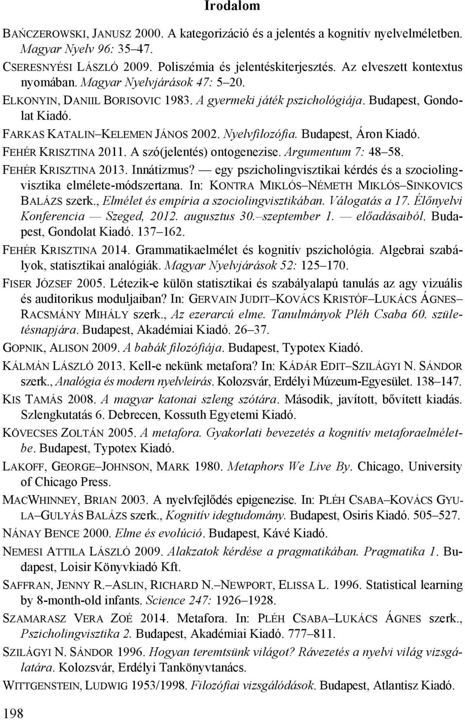 Nyelvfilozófia. Budapest, Áron Kiadó. FEHÉR KRISZTINA 2011. A szó(jelentés) ontogenezise. Argumentum 7: 48 58. FEHÉR KRISZTINA 2013. Innátizmus?