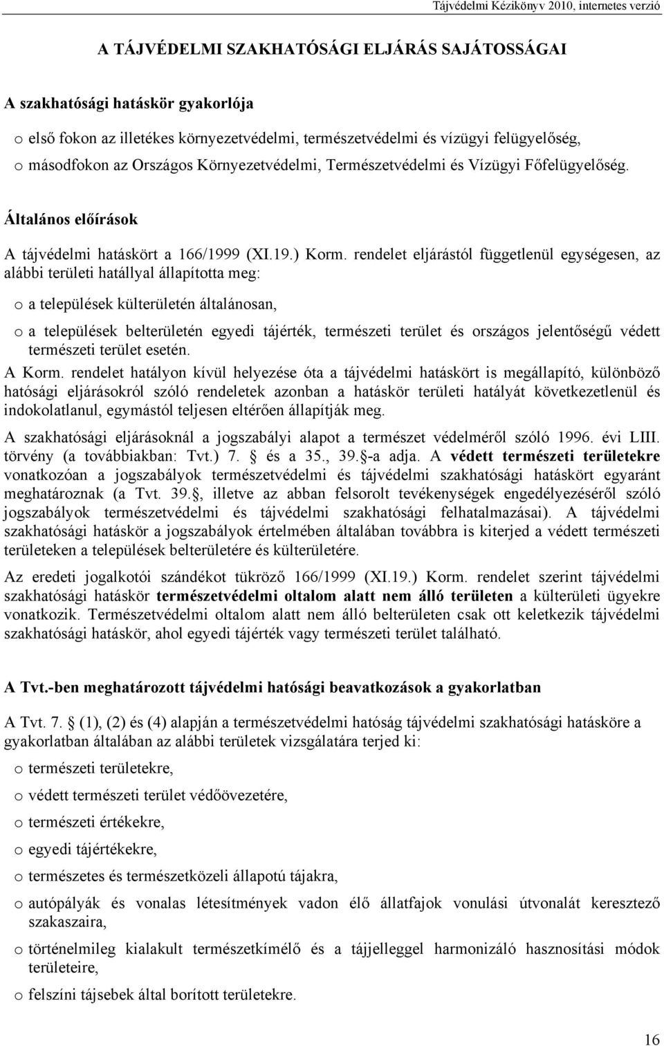 rendelet eljárástól függetlenül egységesen, az alábbi területi hatállyal állapította meg: o a települések külterületén általánosan, o a települések belterületén egyedi tájérték, természeti terület és