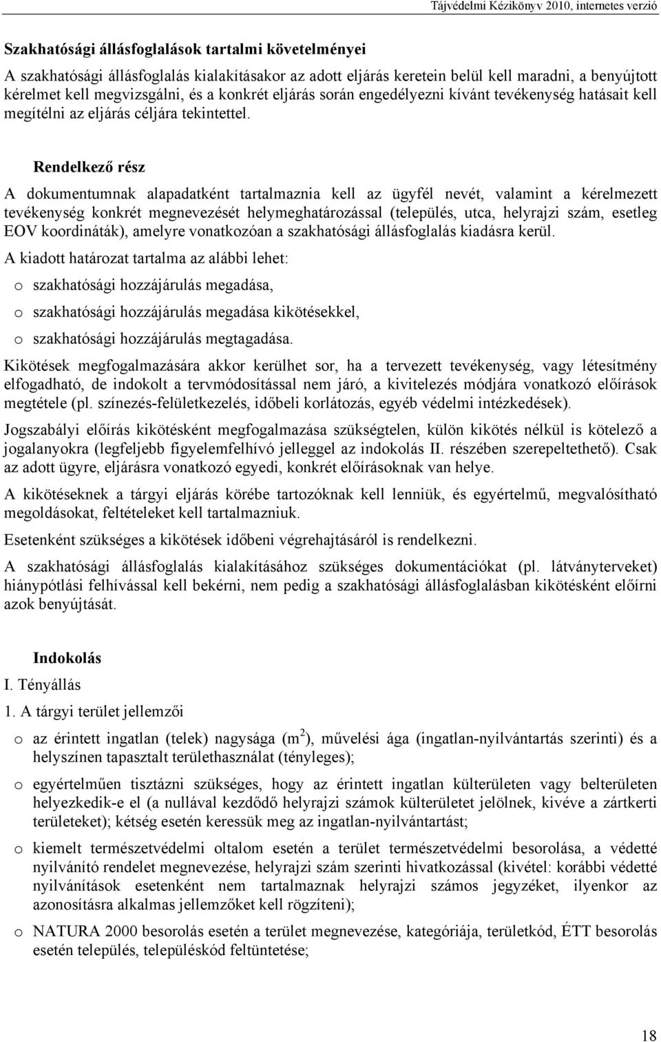 Rendelkező rész A dokumentumnak alapadatként tartalmaznia kell az ügyfél nevét, valamint a kérelmezett tevékenység konkrét megnevezését helymeghatározással (település, utca, helyrajzi szám, esetleg