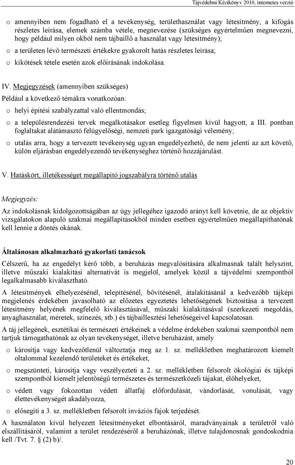 Megjegyzések (amennyiben szükséges) Például a következő témákra vonatkozóan: o helyi építési szabályzattal való ellentmondás; o a településrendezési tervek megalkotásakor esetleg figyelmen kívül