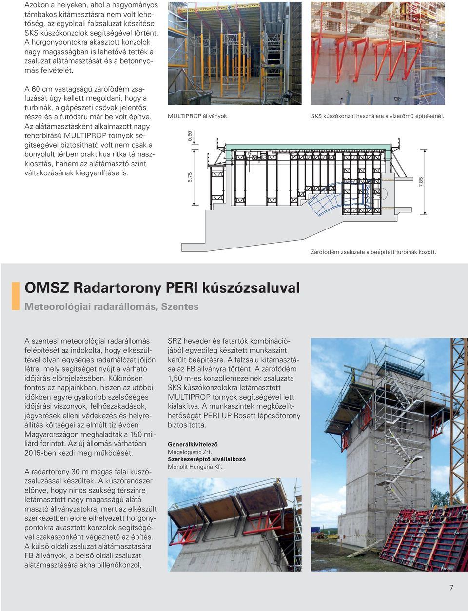 7,85 0,60 MULTIPROP állványok. 6,75 A 60 cm vastagságú zárófödém zsaluzását úgy kellett megoldani, hogy a turbinák, a gépészeti csövek jelentős része és a futódaru már be volt építve.