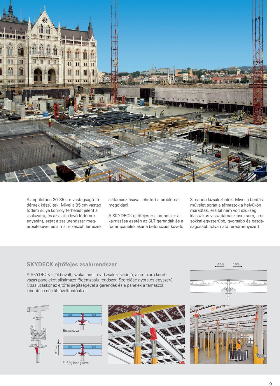 problémát megoldani. A SKYDECK ejtőfejes zsalurendszer alkalmazása esetén az SLT gerendák és a födémpanelek akár a betonozást követő SKYDECK ejtőfejes zsalurendszer 3. napon kizsaluzhatók.