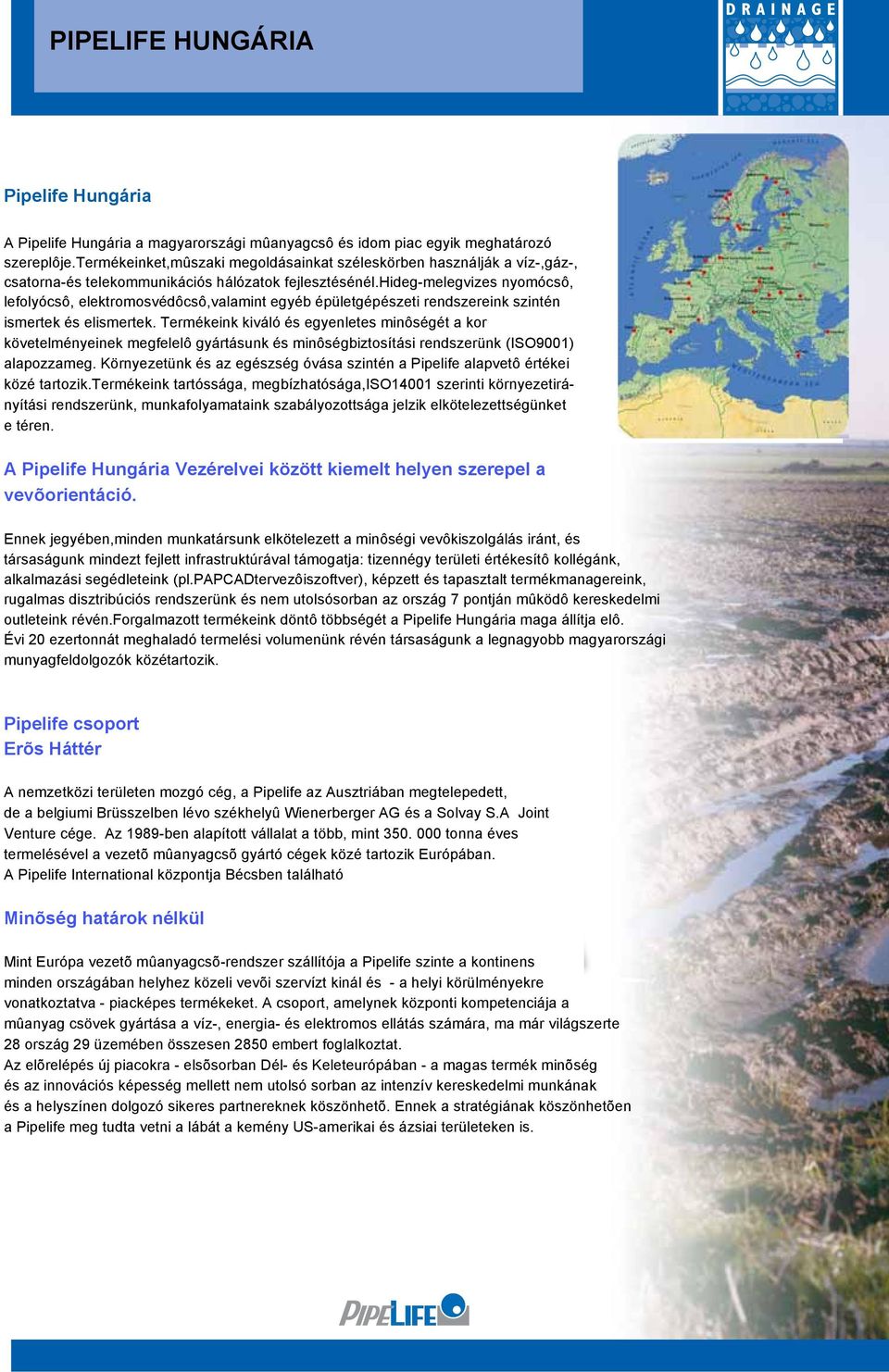 hideg-melegvizes nyomócsô, lefolyócsô, elektromosvédôcsô,valamint egyéb épületgépészeti rendszereink szintén ismertek és elismertek.