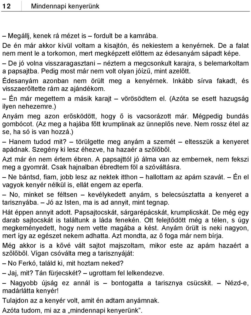 Pedig most már nem volt olyan jóízű, mint azelőtt. Édesanyám azonban nem örült meg a kenyérnek. Inkább sírva fakadt, és visszaerőltette rám az ajándékom. Én már megettem a másik karajt vörösödtem el.