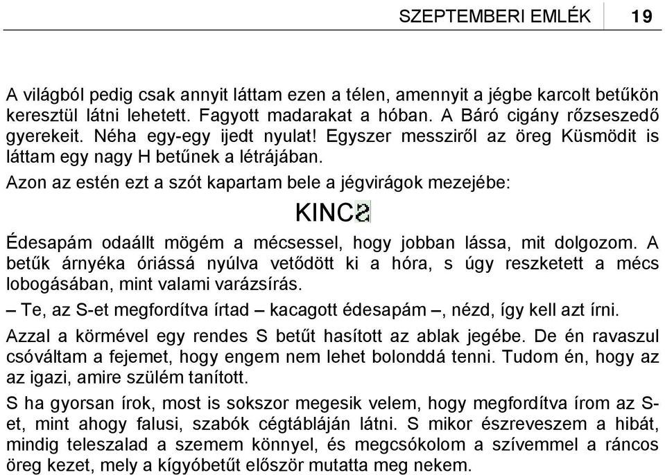 Azon az estén ezt a szót kapartam bele a jégvirágok mezejébe: KINC Édesapám odaállt mögém a mécsessel, hogy jobban lássa, mit dolgozom.