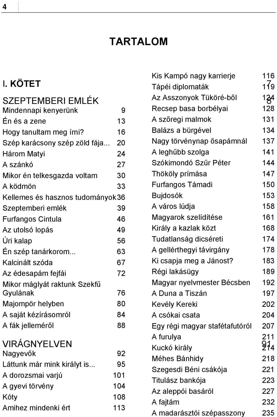 .. 20 Három Matyi 24 A szánkó 27 Mikor én telkesgazda voltam 30 A ködmön 33 Kellemes és hasznos tudományok 36 Szeptemberi emlék 39 Furfangos Cintula 46 Az utolsó lopás 49 Úri kalap 56 Én szép