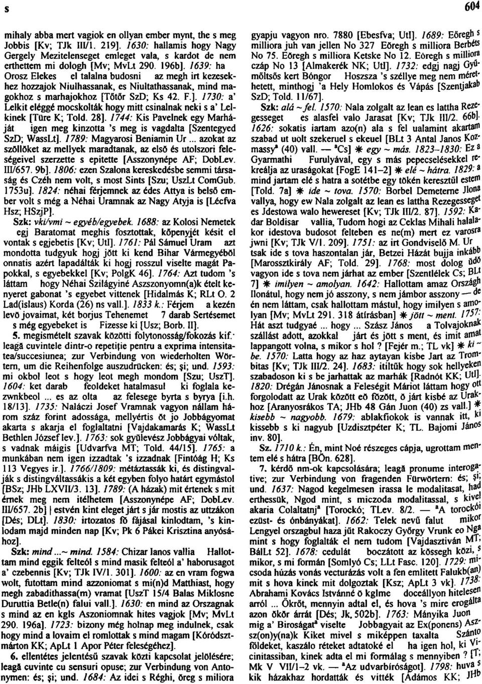 1639: ha Orosz Elekes el talalna budosni az megh irt kezesekhez hozzajok Niulhassanak, es Niultathassanak, mind magokhoz s marhajokhoz [Tőtőr SzD; Ks 42. F.j. 1730: a' Lelkit eléggé mocskolták hogy mitt csinálnák neki s a' Lelkinek [Tűre K; Told.