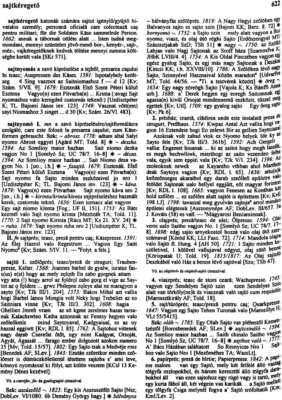 sajtnyomás a savó kipréselése a tejből; presarea caşului ín teasc; Auspressen des Käses. 1591: Ispotalybely keöltseg 4 Sing vasznot az Saitniomashoz f d 12 [Kv; Szám. 5/VII. 9].