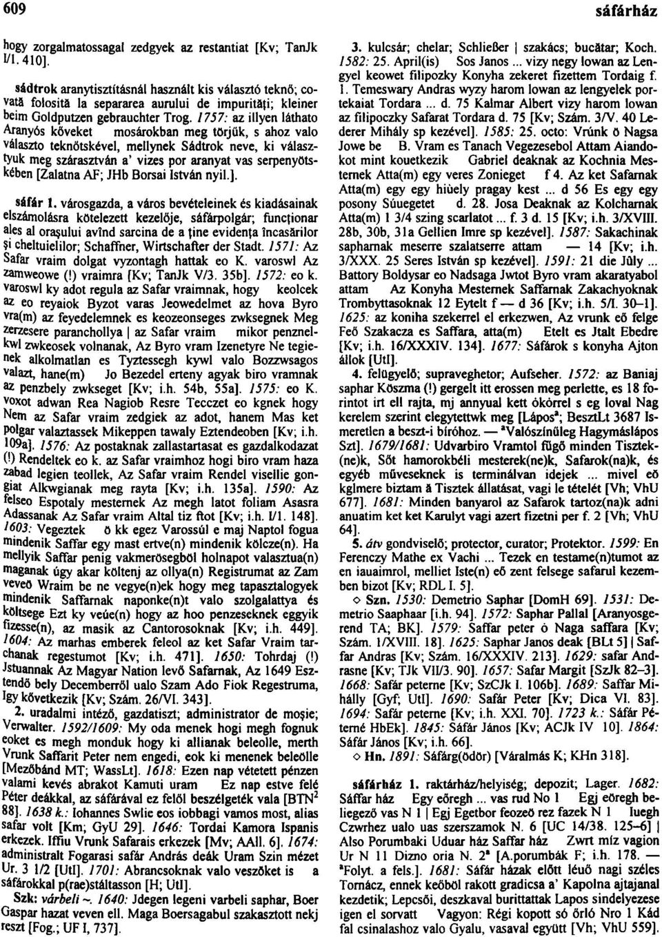 1757: az illyen látható Aranyós köveket mosárokban meg törjük, s ahoz való választó teknőtskével, mellynek Sádtrok neve, ki választyuk meg szárasztván a' vizes por aranyat vas serpenyötskében