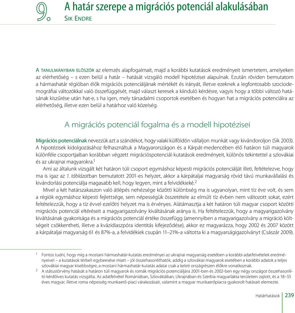 Ezután röviden bemutatom a hármashatár régióban élők migrációs potenciáljának mértékét és irányát, illetve ezeknek a legfontosabb szocio demog rá fiai változókkal való összefüggését, majd választ