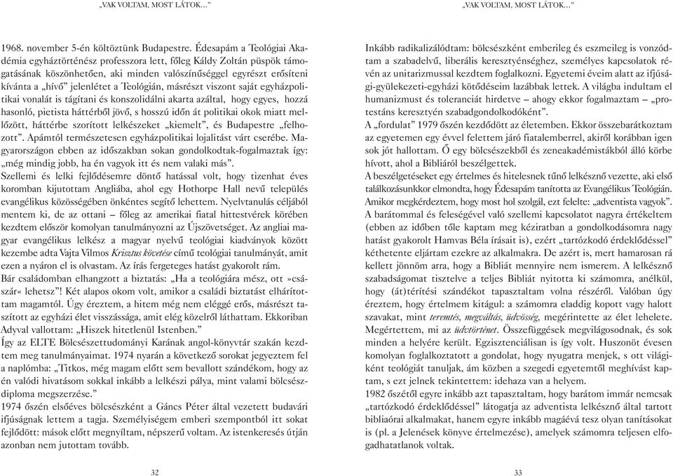 Teológián, másrészt viszont saját egyházpolitikai vonalát is tágítani és konszolidálni akarta azáltal, hogy egyes, hozzá hasonló, pietista háttérbõl jövõ, s hosszú idõn át politikai okok miatt