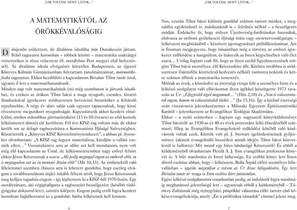 Ekkor kezdõdött a kapcsolatom Birtalan Tibor tanár úrral, ugyanis õ lett a matematikatanárunk.