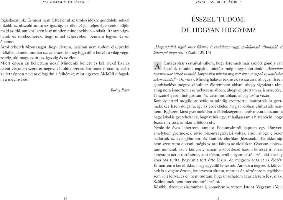 Arról tehetek bizonyságot, hogy életem, halálom nem tudom elképzelni nélküle, akinek minden szava kincs, és meg fogja állni helyét a világ végezetéig, aki maga az út, az igazság és az élet.