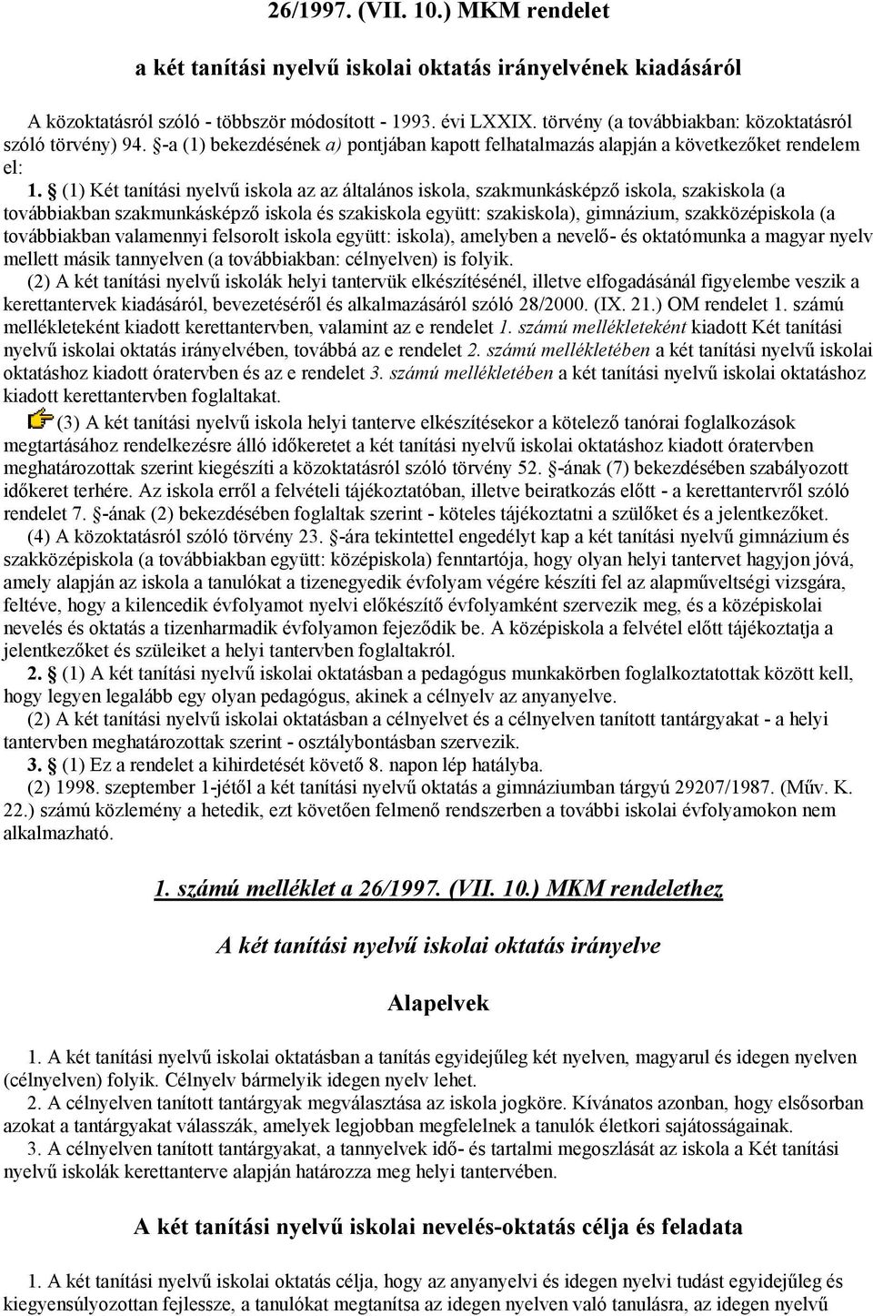 (1) Két tanítási nyelvű iskola az az általános iskola, szakmunkásképző iskola, szakiskola (a továbbiakban szakmunkásképző iskola és szakiskola együtt: szakiskola), gimnázium, szakközépiskola (a