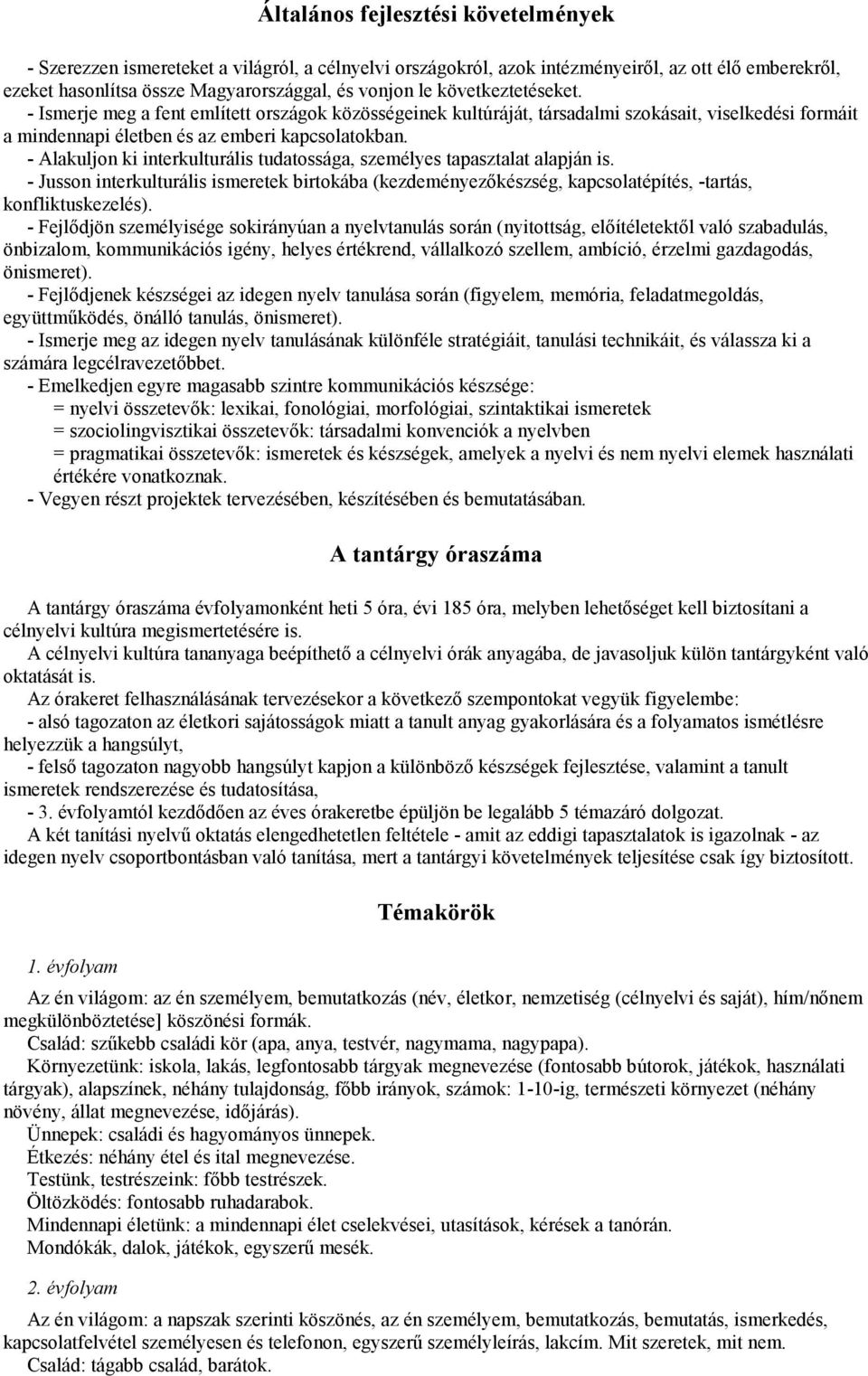 - Alakuljon ki interkulturális tudatossága, személyes tapasztalat alapján is. - Jusson interkulturális ismeretek birtokába (kezdeményezőkészség, kapcsolatépítés, -tartás, konfliktuskezelés).