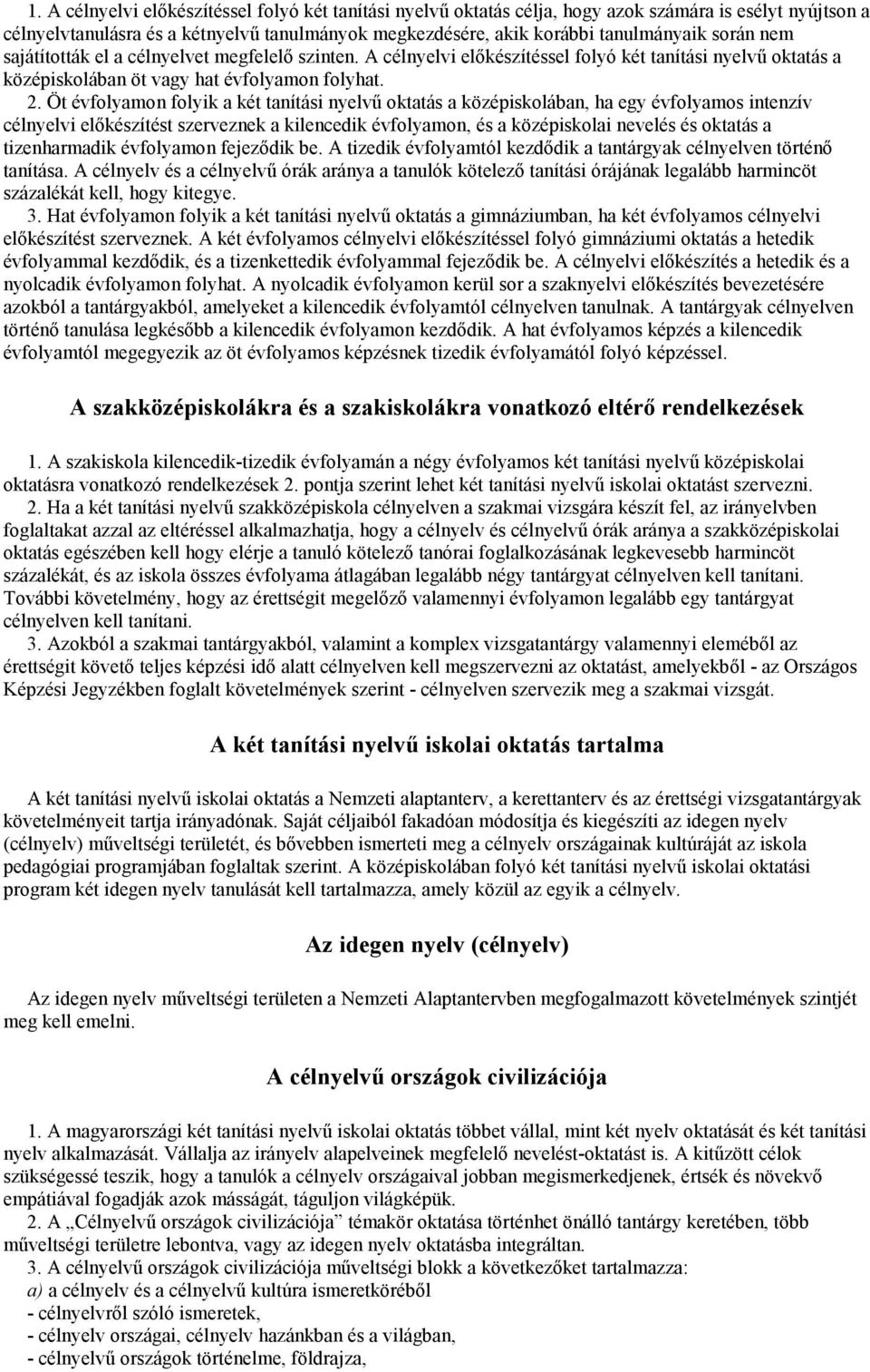 Öt évfolyamon folyik a két tanítási nyelvű oktatás a középiskolában, ha egy évfolyamos intenzív célnyelvi előkészítést szerveznek a kilencedik évfolyamon, és a középiskolai nevelés és oktatás a