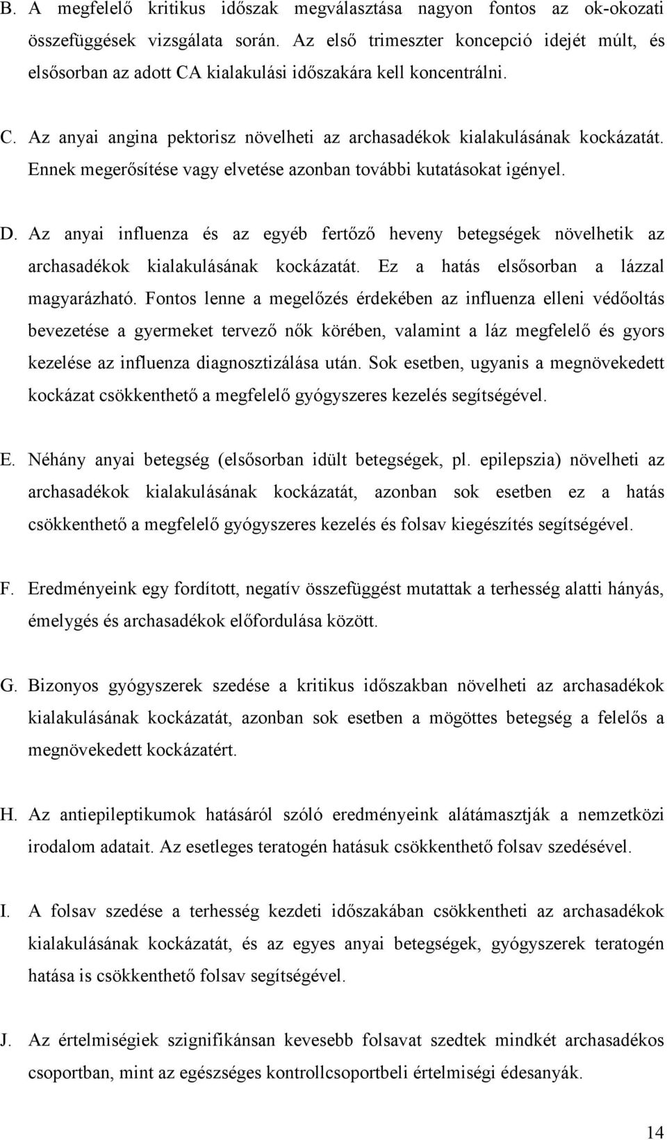 Ennek megerősítése vagy elvetése azonban további kutatásokat igényel. D. Az anyai influenza és az egyéb fertőző heveny betegségek növelhetik az archasadékok kialakulásának kockázatát.