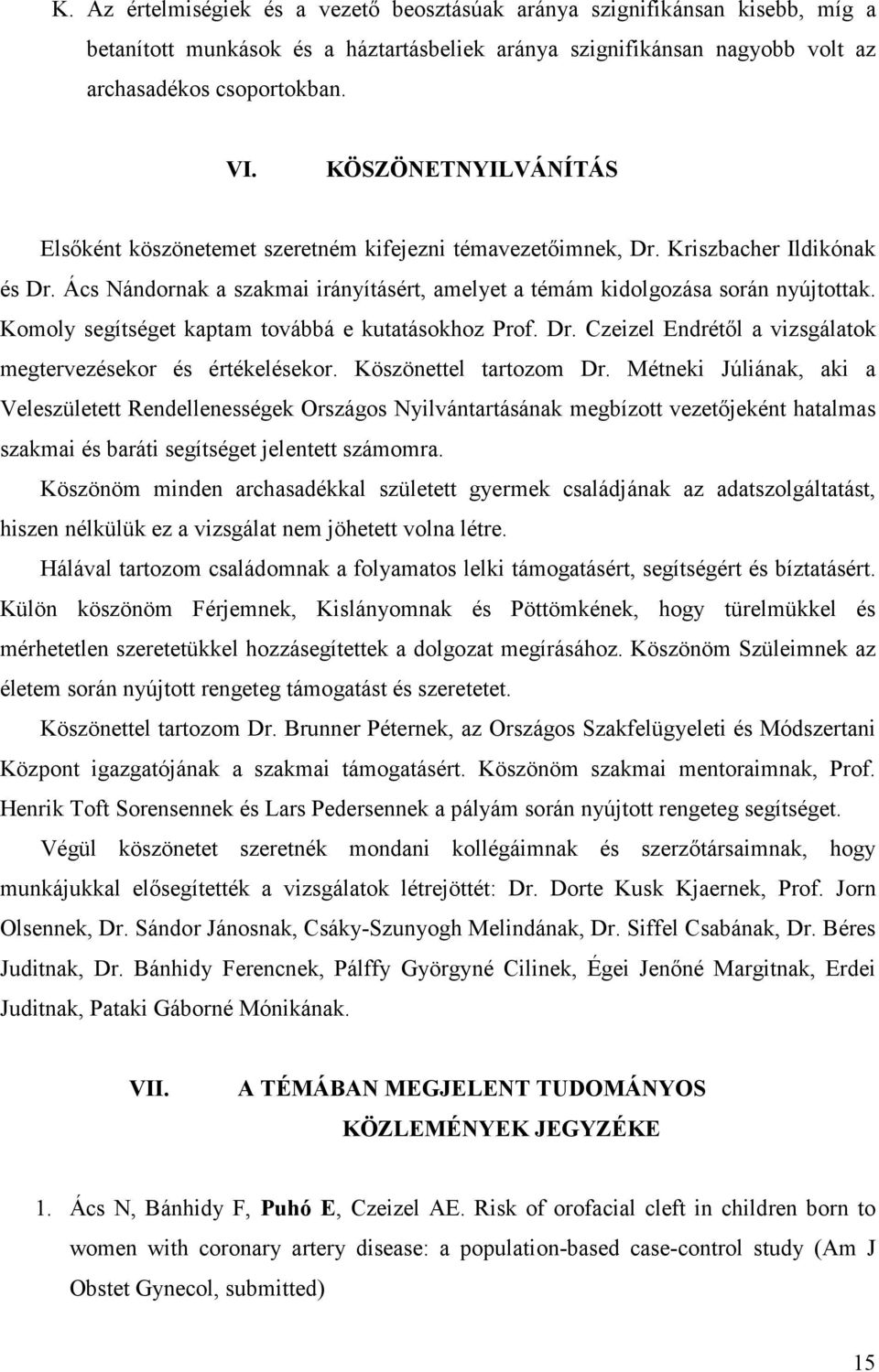 Komoly segítséget kaptam továbbá e kutatásokhoz Prof. Dr. Czeizel Endrétől a vizsgálatok megtervezésekor és értékelésekor. Köszönettel tartozom Dr.