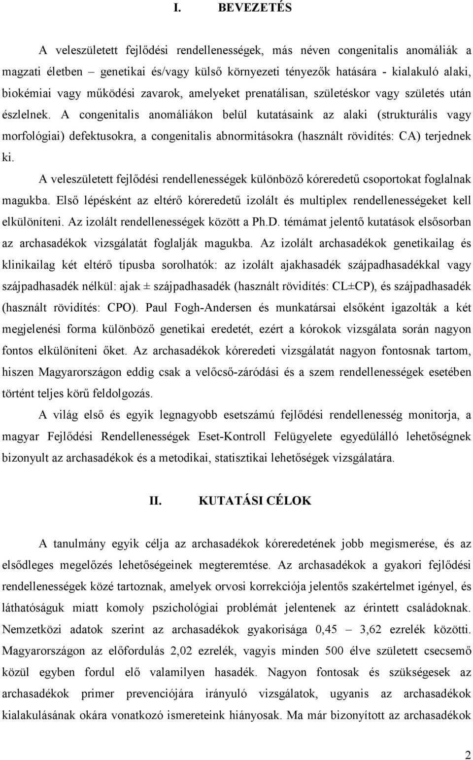 A congenitalis anomáliákon belül kutatásaink az alaki (strukturális vagy morfológiai) defektusokra, a congenitalis abnormitásokra (használt rövidítés: CA) terjednek ki.