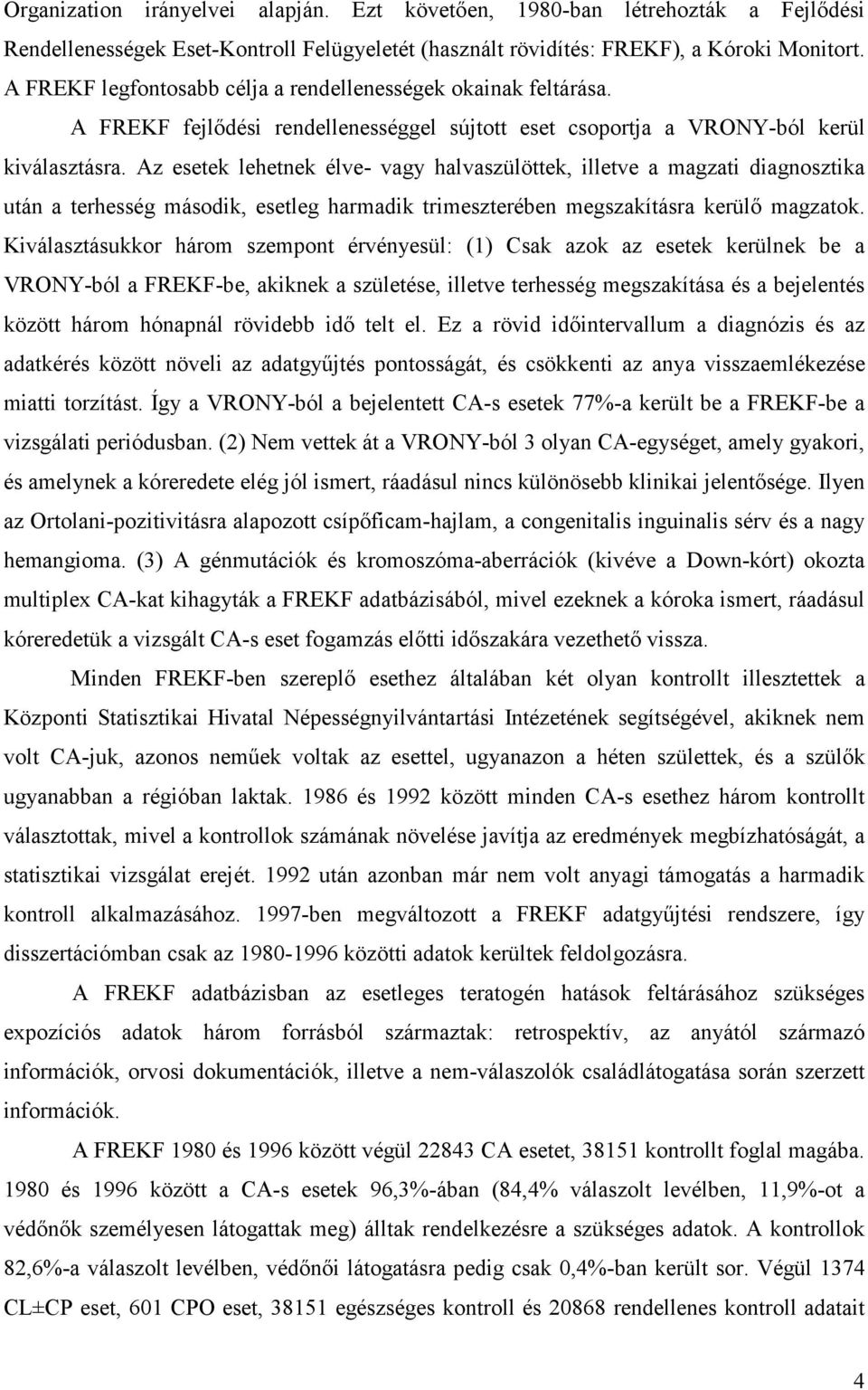 Az esetek lehetnek élve- vagy halvaszülöttek, illetve a magzati diagnosztika után a terhesség második, esetleg harmadik trimeszterében megszakításra kerülő magzatok.