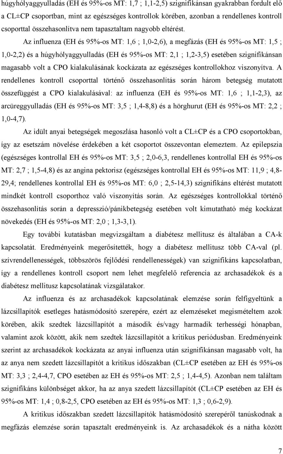 Az influenza (EH és 95%-os MT: 1,6 ; 1,0-2,6), a megfázás (EH és 95%-os MT: 1,5 ; 1,0-2,2) és a húgyhólyaggyulladás (EH és 95%-os MT: 2,1 ; 1,2-3,5) esetében szignifikánsan magasabb volt a CPO