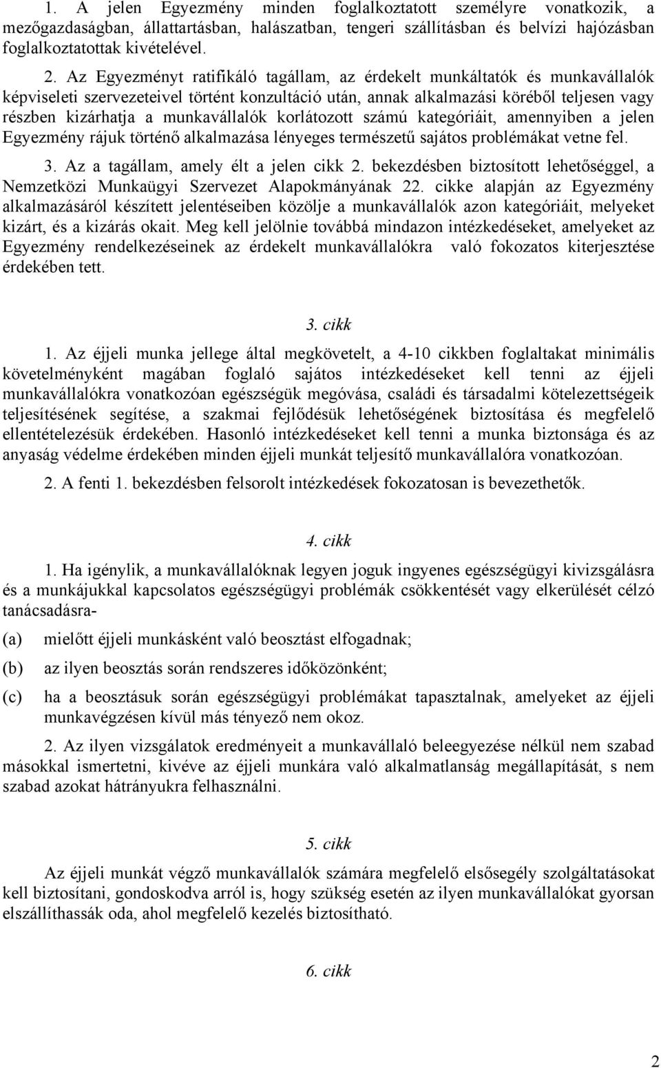 munkavállalók korlátozott számú kategóriáit, amennyiben a jelen Egyezmény rájuk történő alkalmazása lényeges természetű sajátos problémákat vetne fel. 3. Az a tagállam, amely élt a jelen cikk 2.